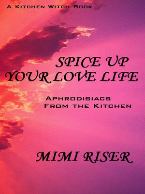 cover image of Spice Up Your Love Life! Aphrodisiacs from the Kitchen